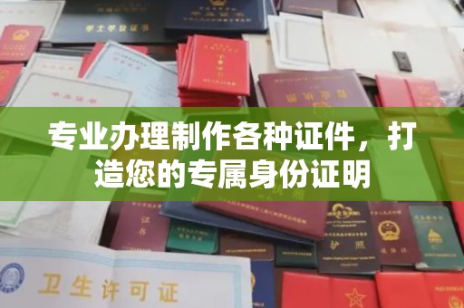 丹棱专业办理制作各种证件，打造您的专属身份证明
