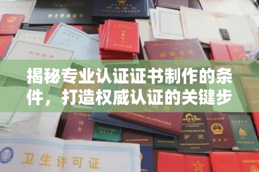 丹棱揭秘专业认证证书制作的条件，打造权威认证的关键步骤