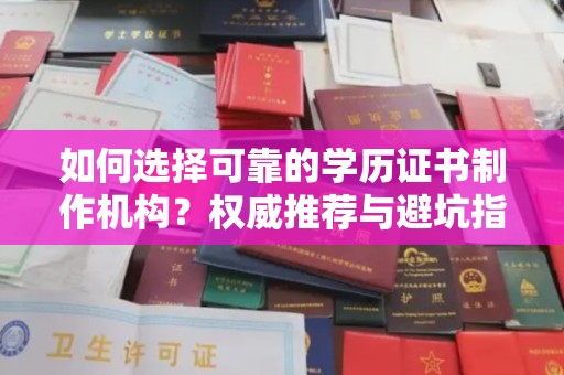 丹棱如何选择可靠的学历证书制作机构？权威推荐与避坑指南
