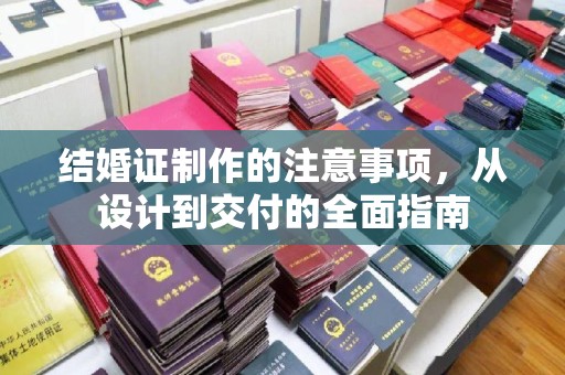 丹棱结婚证制作的注意事项，从设计到交付的全面指南